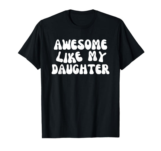 Awesome Like My Daughter Funny Mom T-Shirt - Fun Novelty Design Men Women - T-Shirt, Sweatshirt, Hoodie