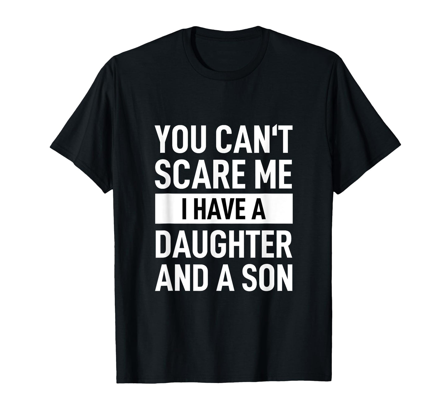 Dad Father You Can T Scare Me I T-Shirt - Fun Novelty Design Men Women - T-Shirt, Sweatshirt, Hoodie