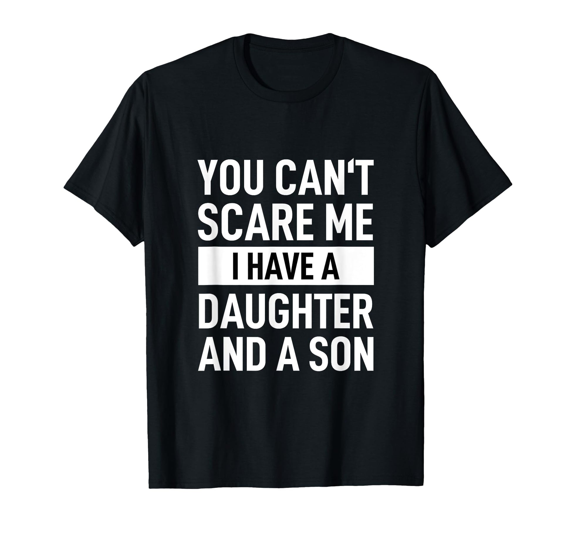 Dad Father You Can T Scare Me I T-Shirt - Fun Novelty Design Men Women - T-Shirt, Sweatshirt, Hoodie
