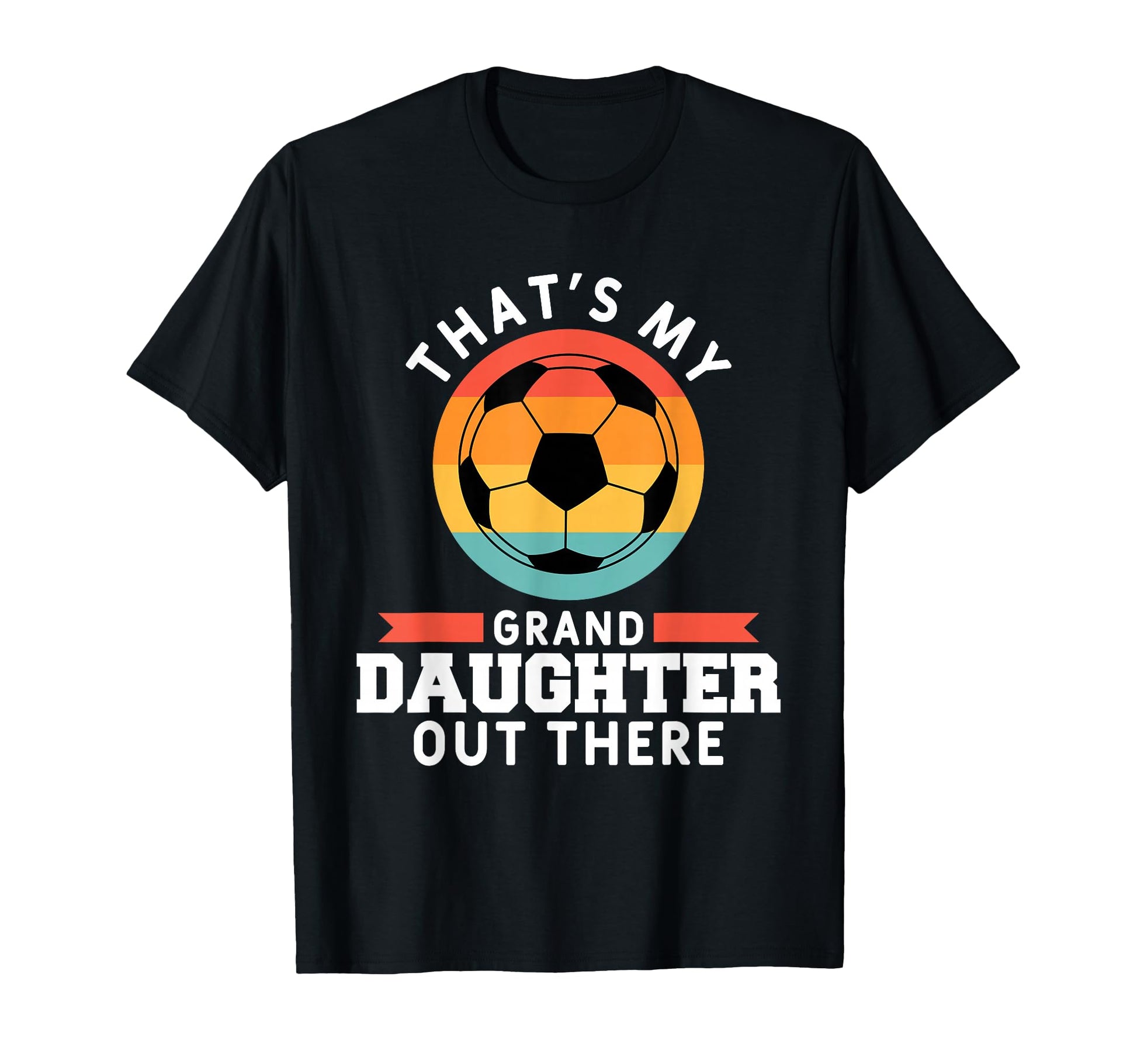Thats My Granddaughter Out There Soccer T-Shirt - Streetwear Style Unisex - T-Shirt, Sweatshirt, Hoodie