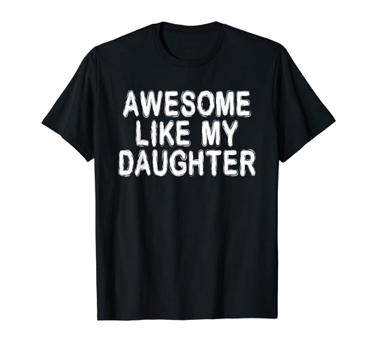Awesome Like My Daughter Funny T-Shirt - Custom Art Print Men Women - T-Shirt, Sweatshirt, Hoodie