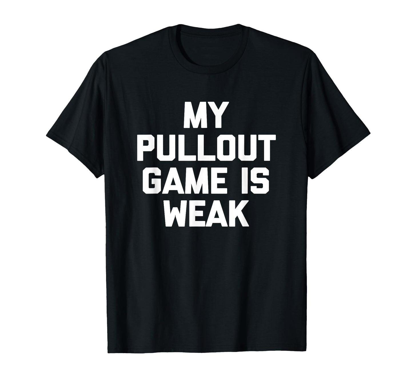Funny Dad My Pullout Game Is Weak T-Shirt - Fun Novelty Design for Adults - T-Shirt, Sweatshirt, Hoodie