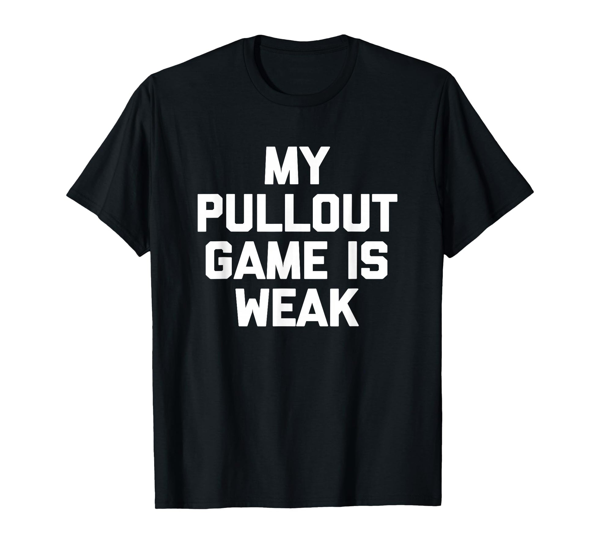 Funny Dad My Pullout Game Is Weak T-Shirt - Fun Novelty Design for Adults - T-Shirt, Sweatshirt, Hoodie