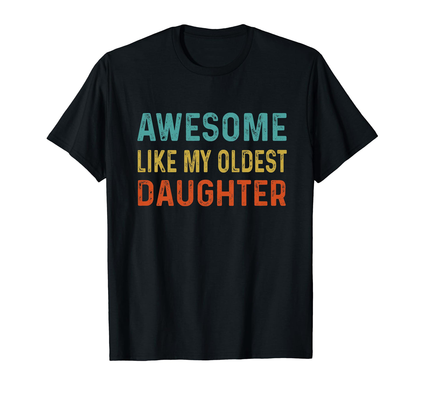 Awesome Like My Oldest Daughter Funny T-Shirt - Streetwear Style Unisex - T-Shirt, Sweatshirt, Hoodie
