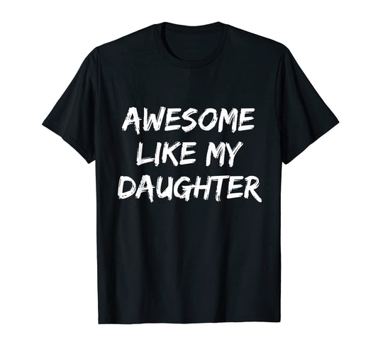 Awesome Like My Daughter Funny Fathers T-Shirt - Novelty Apparel Unisex - T-Shirt, Sweatshirt, Hoodie