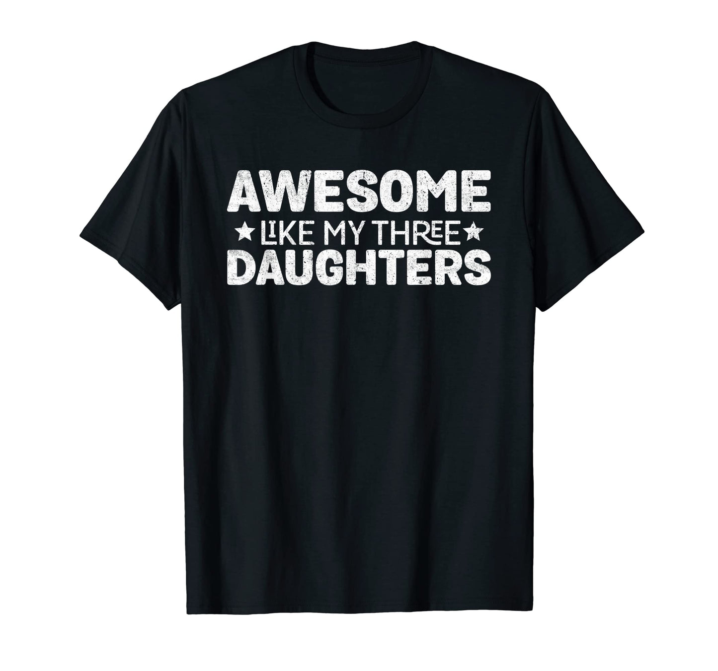 Awesome Like My Three Daughters Funny T-Shirt - Unique Graphic Men Women - T-Shirt, Sweatshirt, Hoodie