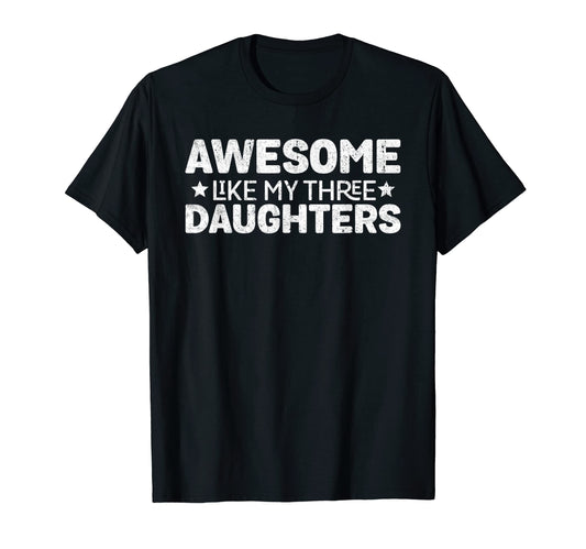 Awesome Like My Three Daughters Funny T-Shirt - Unique Graphic Men Women - T-Shirt, Sweatshirt, Hoodie