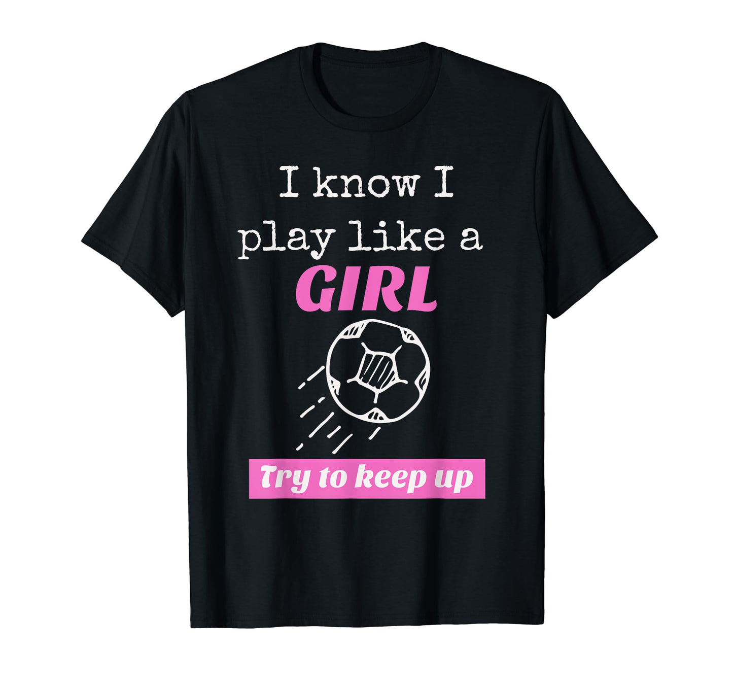 I Know I Play Like Try To Keep Up Soccer T-Shirt - Aesthetic Graphic Unisex - T-Shirt, Sweatshirt, Hoodie
