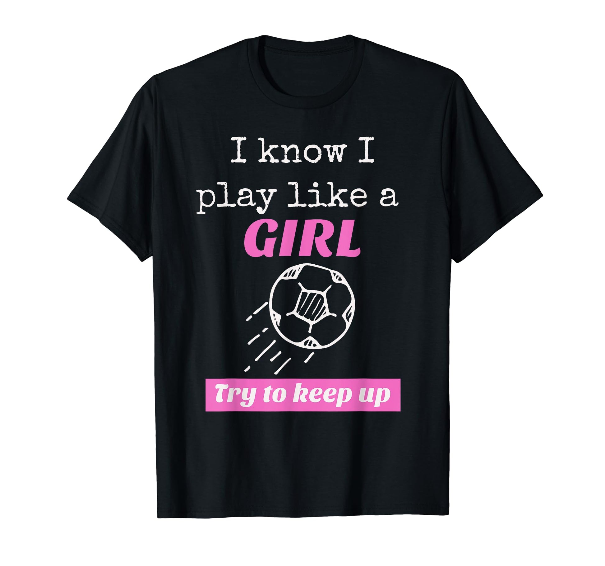 I Know I Play Like Try To Keep Up Soccer T-Shirt - Aesthetic Graphic Unisex - T-Shirt, Sweatshirt, Hoodie