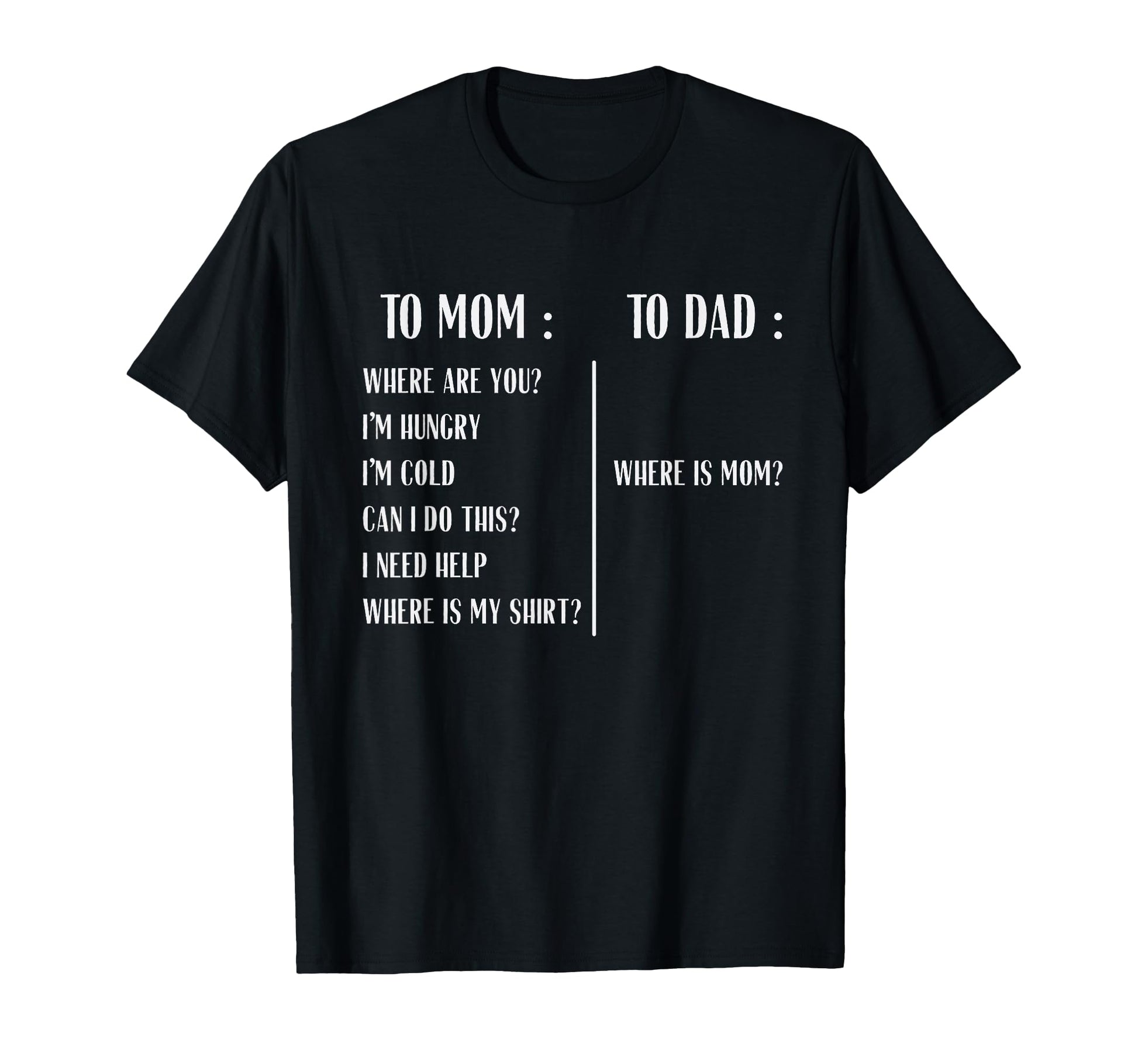 To Mom Compare To Dad Where Is Mom Dad T-Shirt - Minimalist Print Unisex - T-Shirt, Sweatshirt, Hoodie