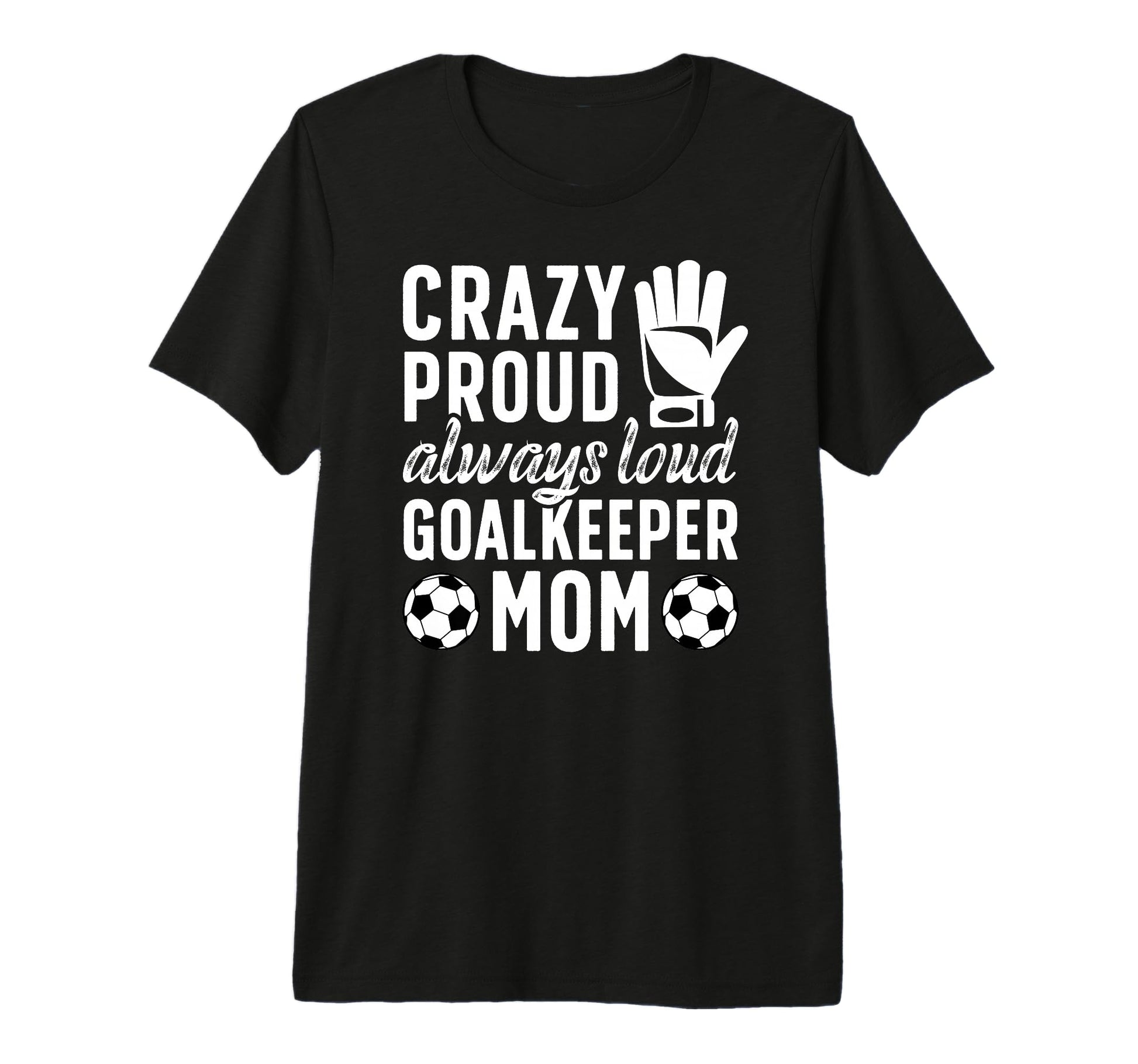 Crazy Proud Soccer Goalkeeper Mom T-Shirt - Novelty Apparel Men Women - T-Shirt, Sweatshirt, Hoodie