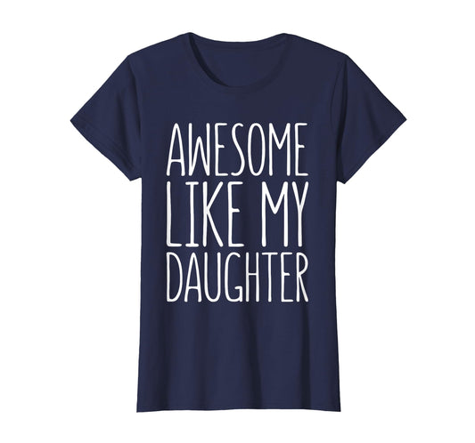 Awesome Like My Daughter Dad From T-Shirt - Fun Novelty Design Men Women - T-Shirt, Sweatshirt, Hoodie