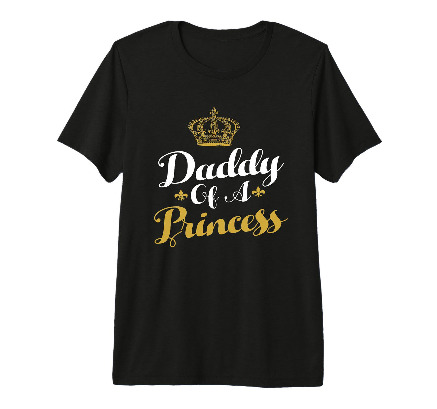 Daddy Princess Funny Fathers Day Dad T-Shirt - Casual Everyday Wear Unisex - T-Shirt, Sweatshirt, Hoodie