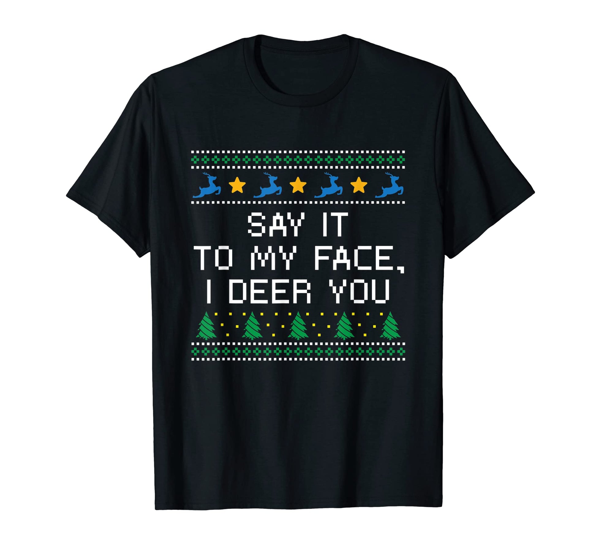 Say It To My Face I Deer You Dad Jokes T-Shirt - Streetwear Style Unisex - T-Shirt, Sweatshirt, Hoodie