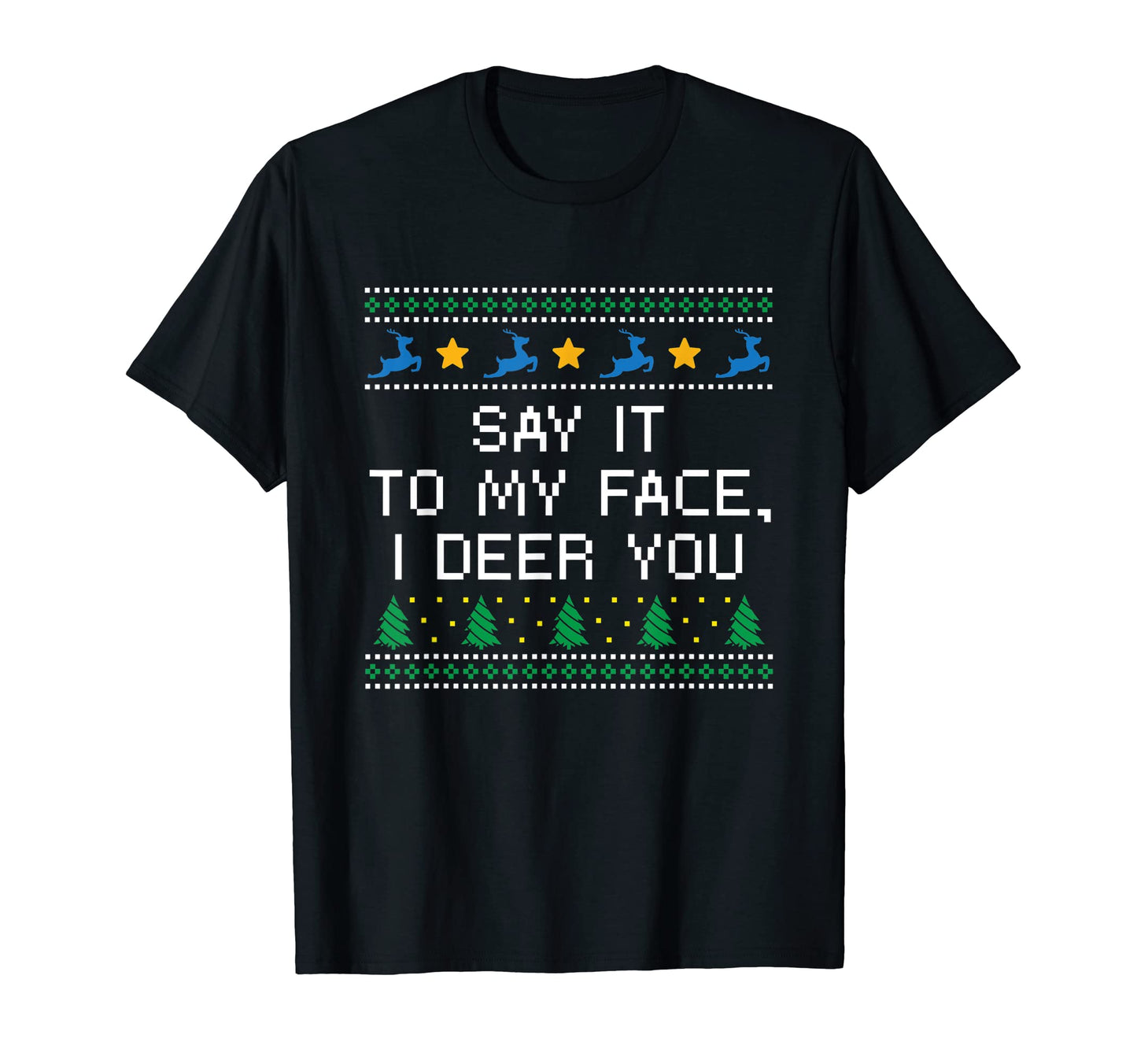 Say It To My Face I Deer You Dad T-Shirt - Casual Everyday Wear Men Women - T-Shirt, Sweatshirt, Hoodie