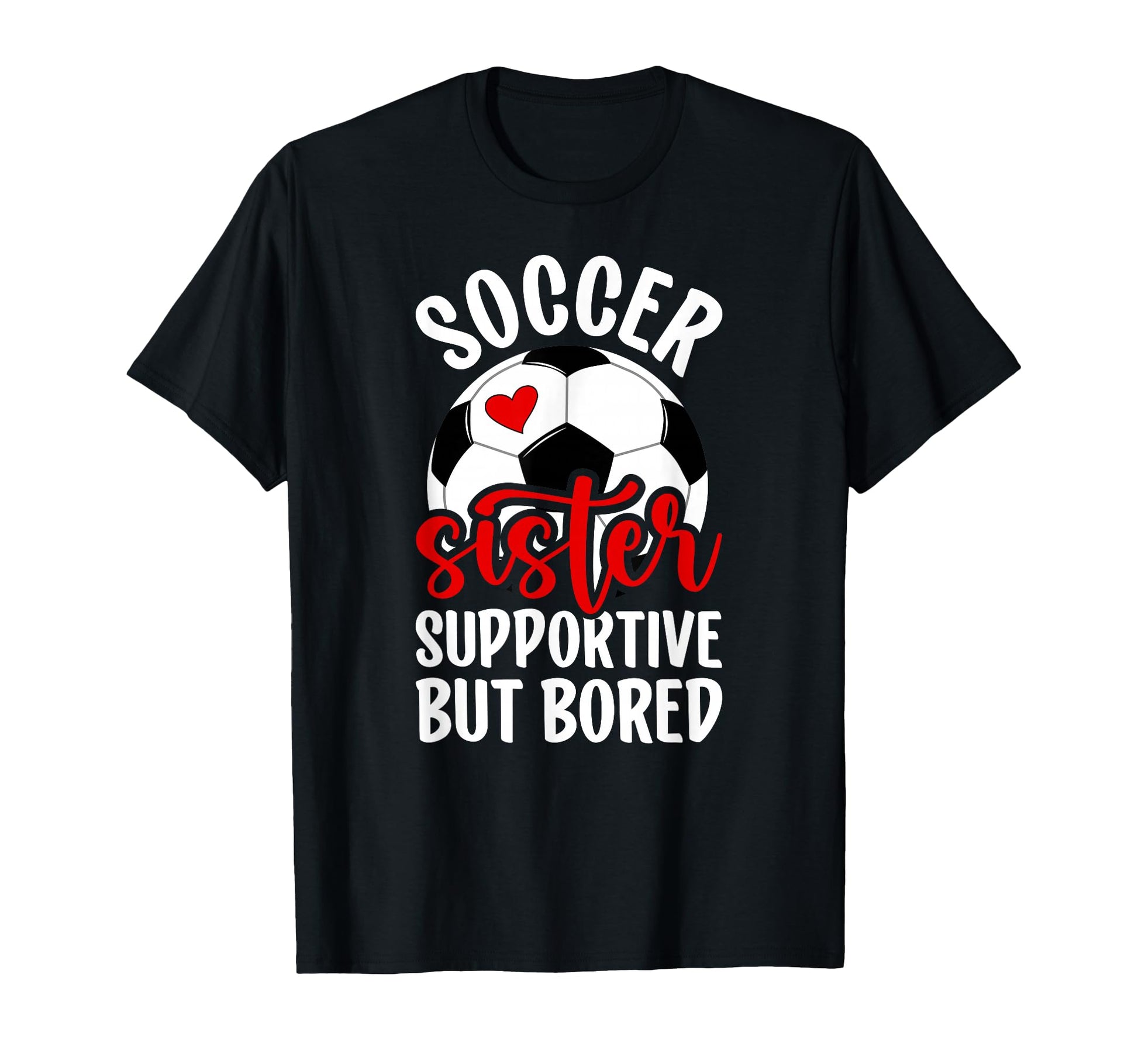 Soccer Sister Supportive But Bored T-Shirt - Unique Graphic for Adults - T-Shirt, Sweatshirt, Hoodie