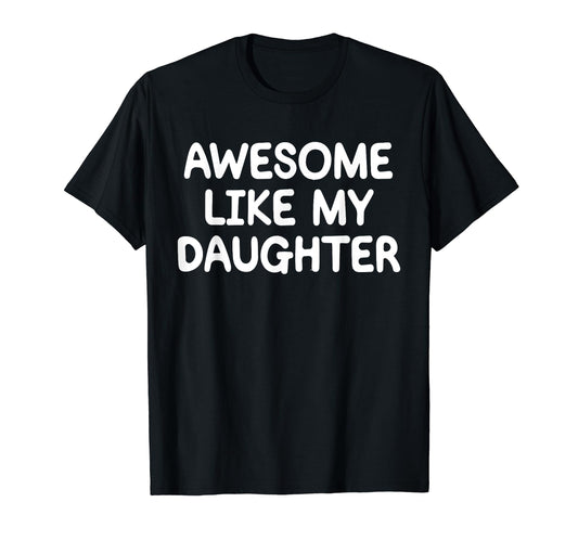 Awesome Like My Daughter Funny Fathers T-Shirt - Fun Novelty Design Unisex - T-Shirt, Sweatshirt, Hoodie
