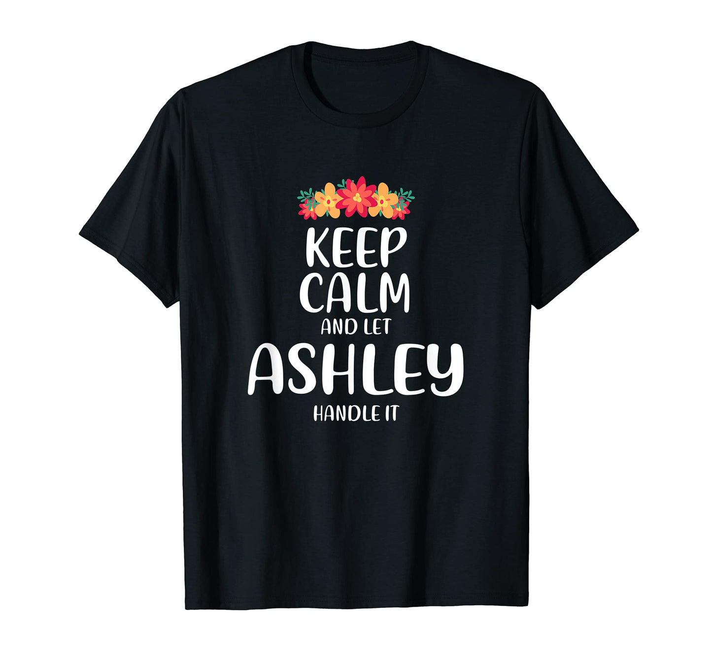 Ashley Keep Calm Personalized Name T-Shirt - Casual Everyday Wear Unisex - T-Shirt, Sweatshirt, Hoodie