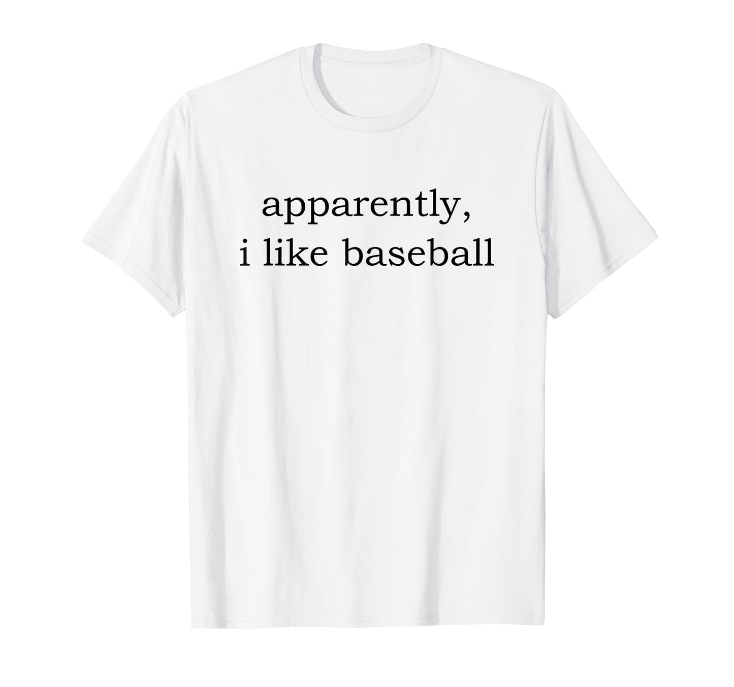 Apparently I Like Baseball T-Shirt - Unique Graphic for Adults - T-Shirt, Sweatshirt, Hoodie