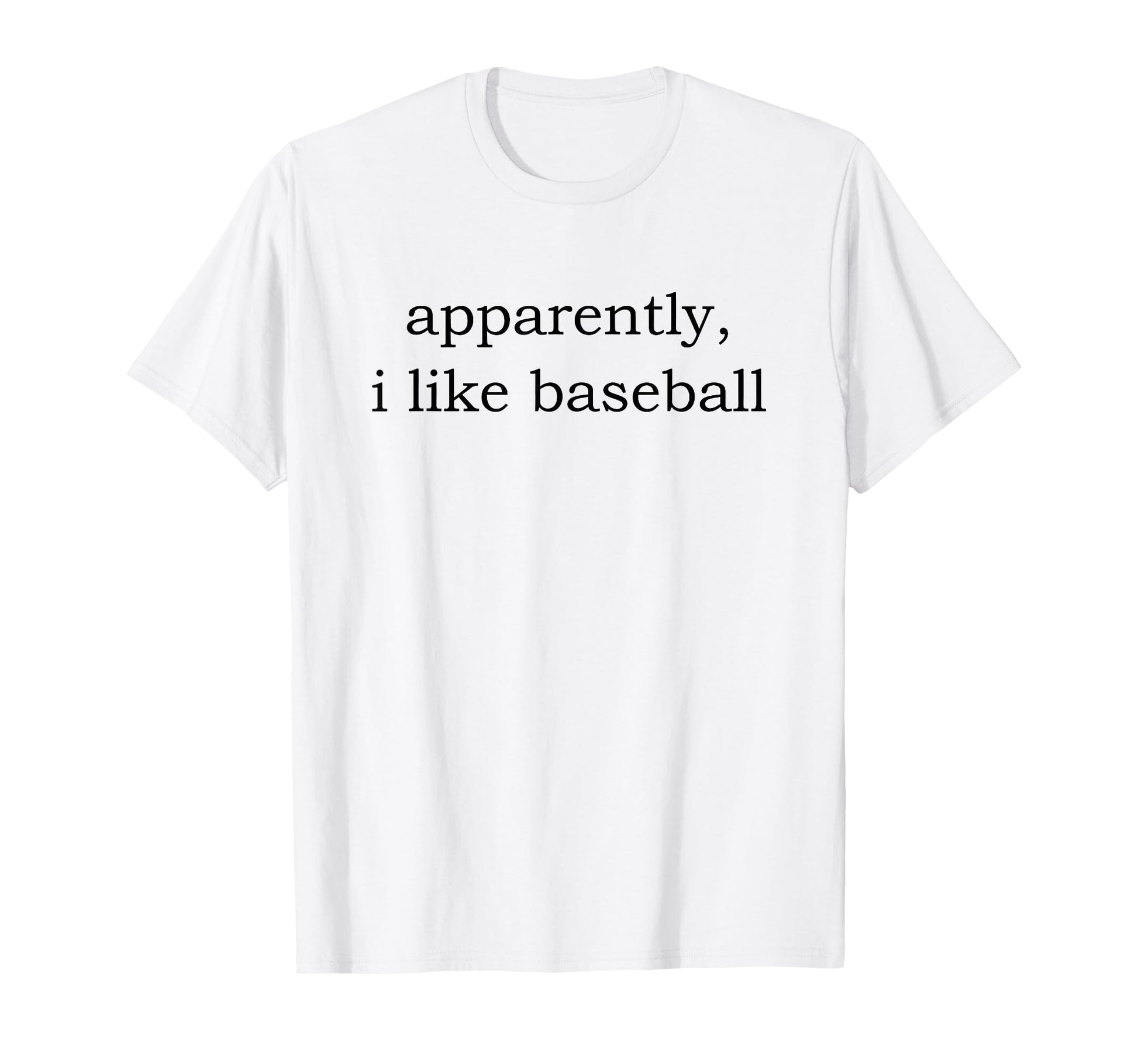 Apparently I Like Baseball T-Shirt - Unique Graphic for Adults - T-Shirt, Sweatshirt, Hoodie