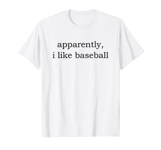 Apparently I Like Baseball T-Shirt - Unique Graphic for Adults - T-Shirt, Sweatshirt, Hoodie