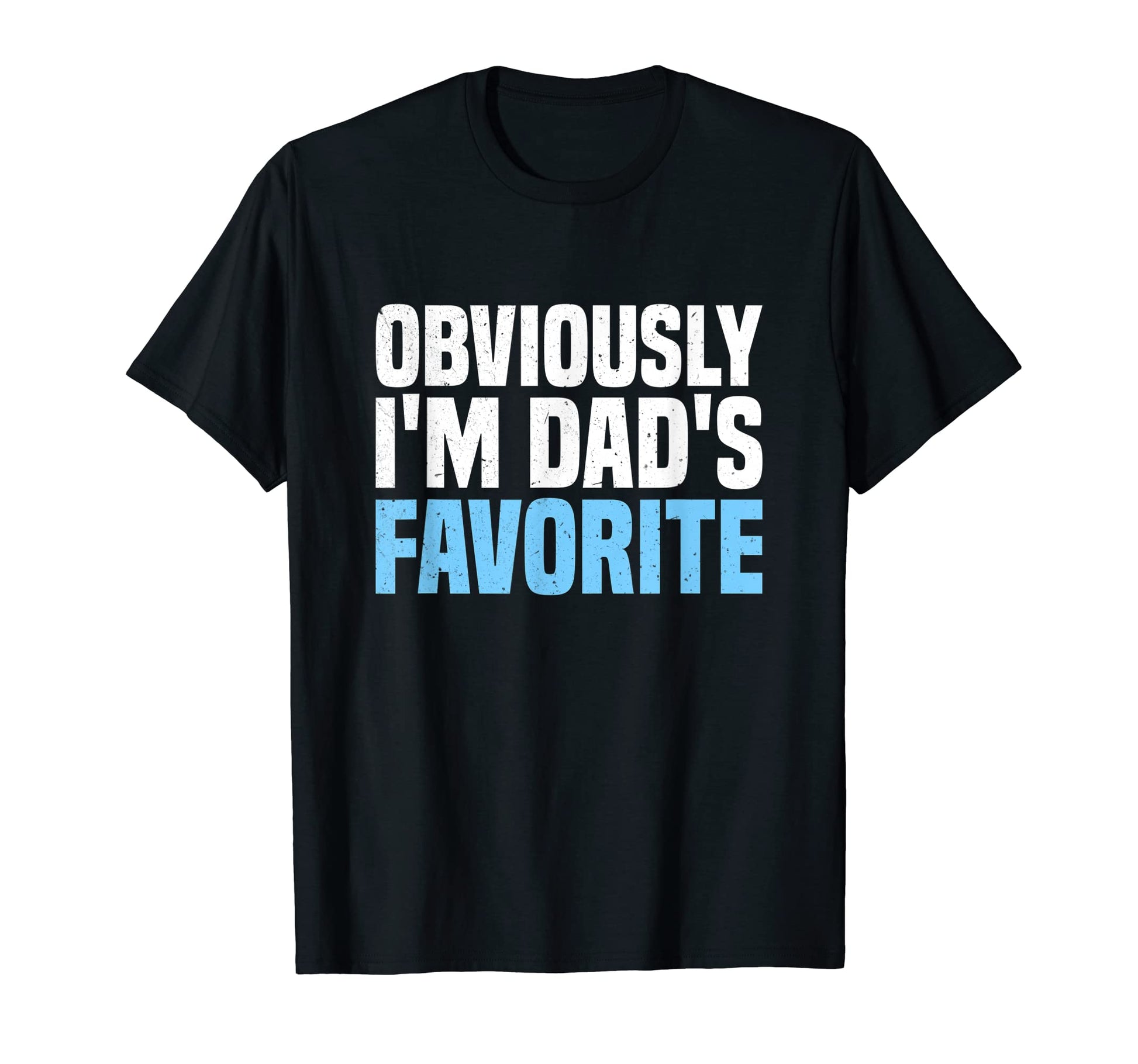 Obviously Im Dads Favorite Funny Son Or T-Shirt - Novelty Apparel Unisex - T-Shirt, Sweatshirt, Hoodie