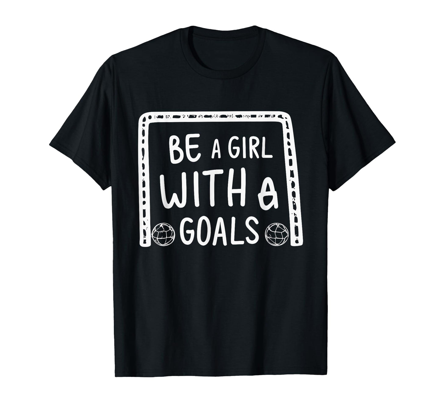Be Goals Soccer Motivational Soccer T-Shirt - Fun Novelty Design Men Women - T-Shirt, Sweatshirt, Hoodie