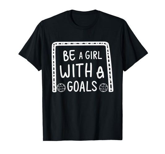 Be Goals Soccer Motivational Soccer T-Shirt - Fun Novelty Design Men Women - T-Shirt, Sweatshirt, Hoodie