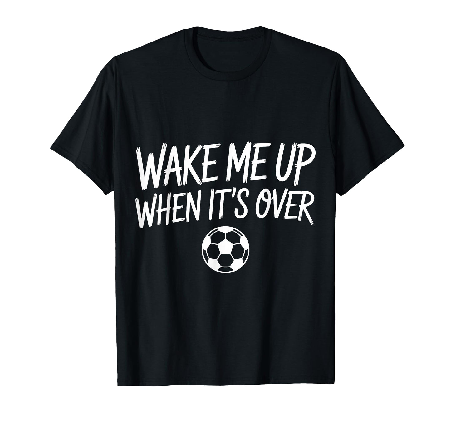 Wake Me Up When Its Over Soccer T-Shirt - Aesthetic Graphic Men Women - T-Shirt, Sweatshirt, Hoodie