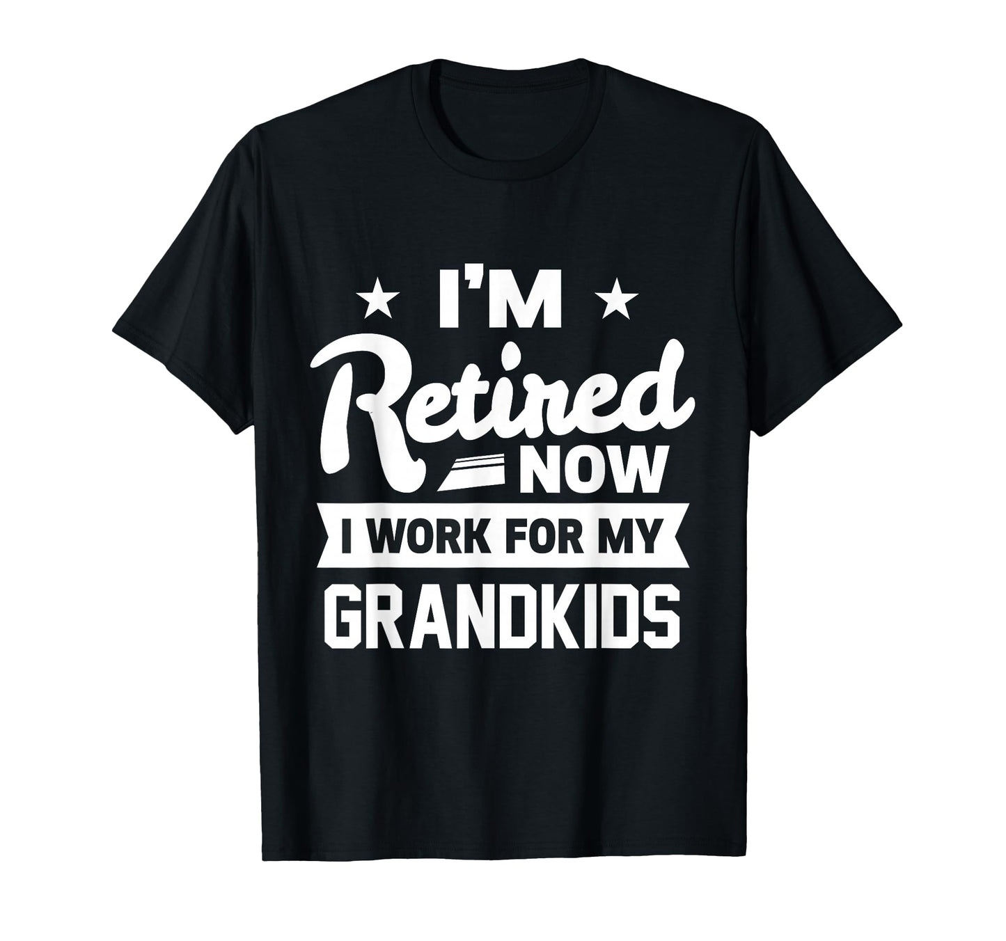 Retired Now I Work My Grandkids Funny T-Shirt - Graphic Print Unisex - T-Shirt, Sweatshirt, Hoodie