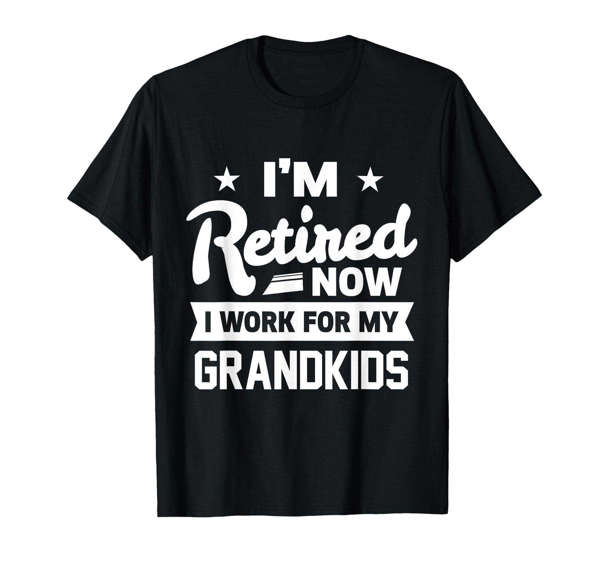 Retired Now I Work My Grandkids Funny T-Shirt - Graphic Print Unisex - T-Shirt, Sweatshirt, Hoodie