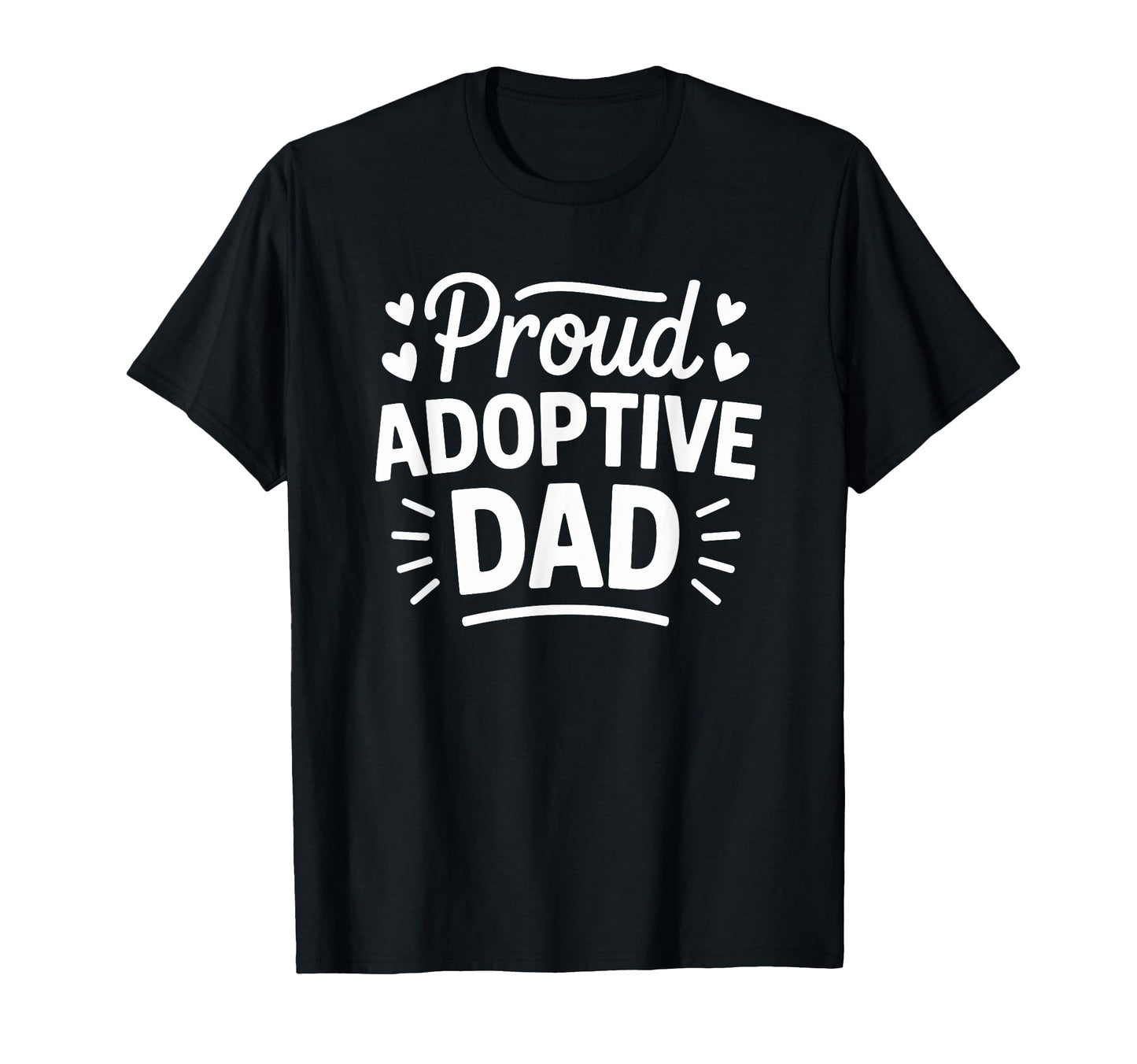 Proud Adoptive Dad Adopting Parent T-Shirt - Fun Novelty Design Men Women - T-Shirt, Sweatshirt, Hoodie
