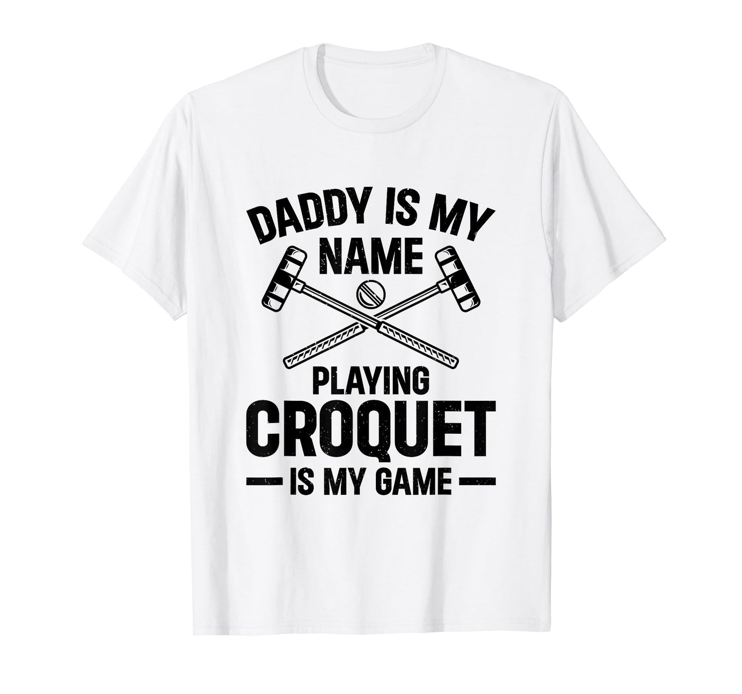 Daddy Is My Name Playing Croquet Is T-Shirt - Novelty Apparel for Adults - T-Shirt, Sweatshirt, Hoodie