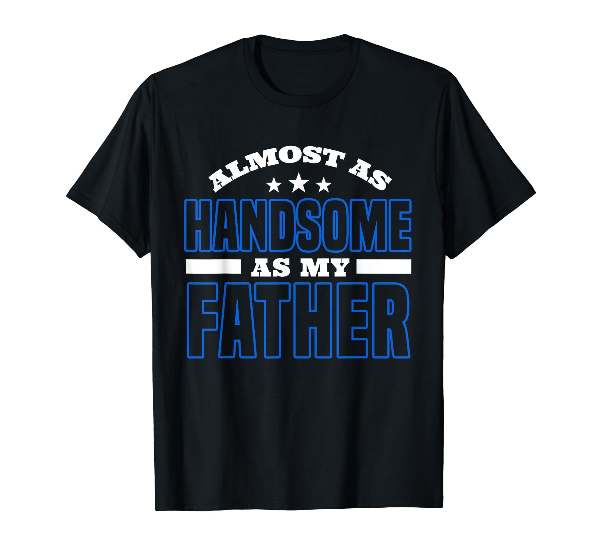 Almost As Handsome As My Father T-Shirt - Novelty Apparel for Adults - T-Shirt, Sweatshirt, Hoodie