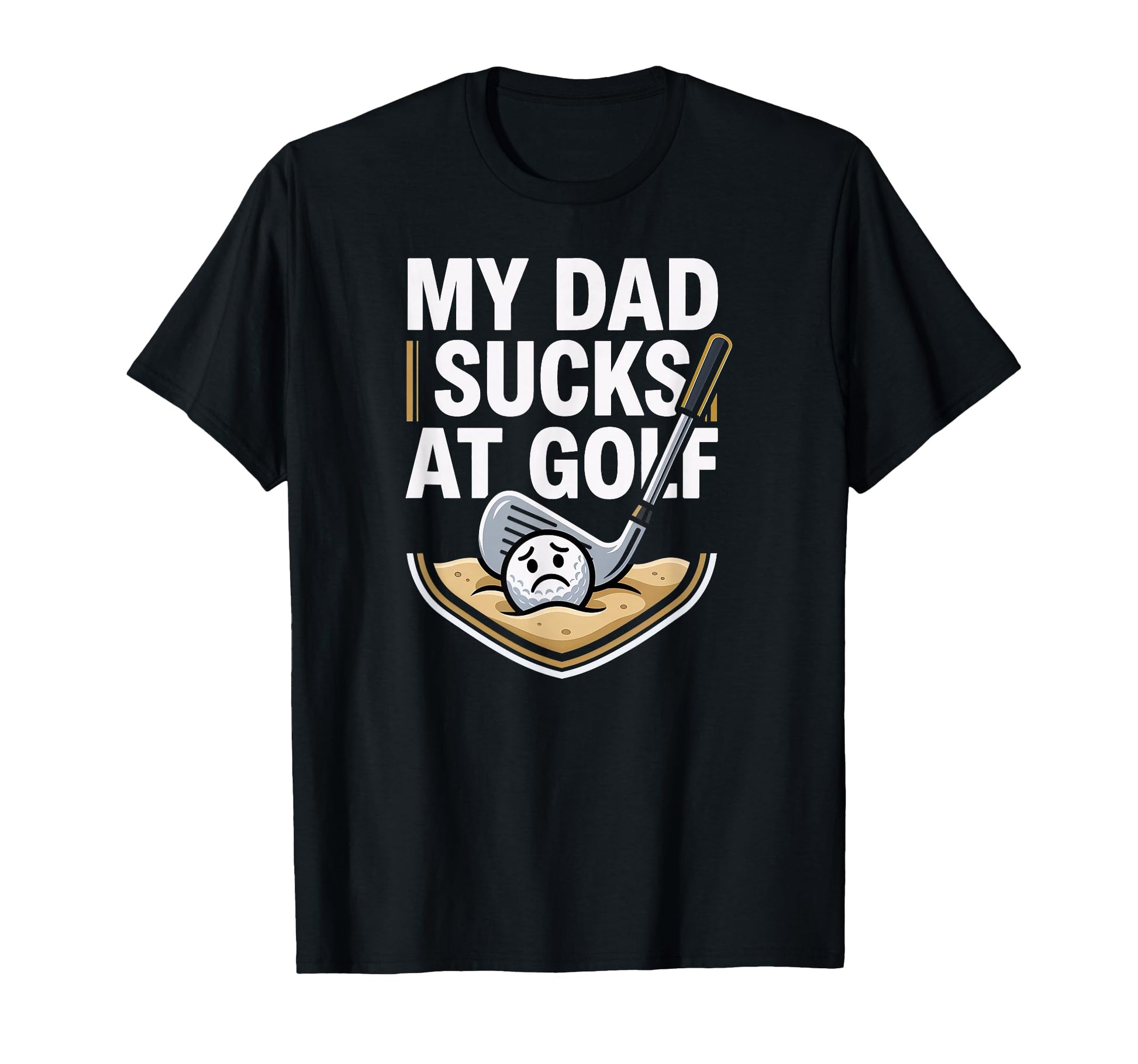 My Dad Sucks Golf T-Shirt - Trendy Graphic for Adults - T-Shirt, Sweatshirt, Hoodie