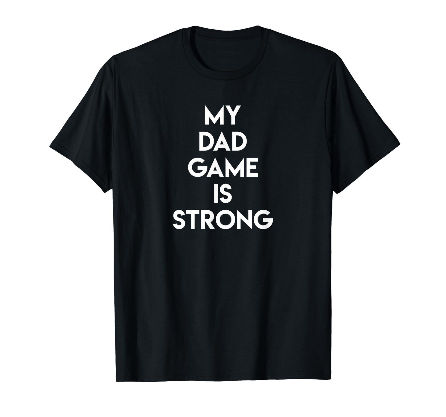 My Dad Game Is Strong Funny Dad Fathers T-Shirt - Graphic Print Men Women - T-Shirt, Sweatshirt, Hoodie