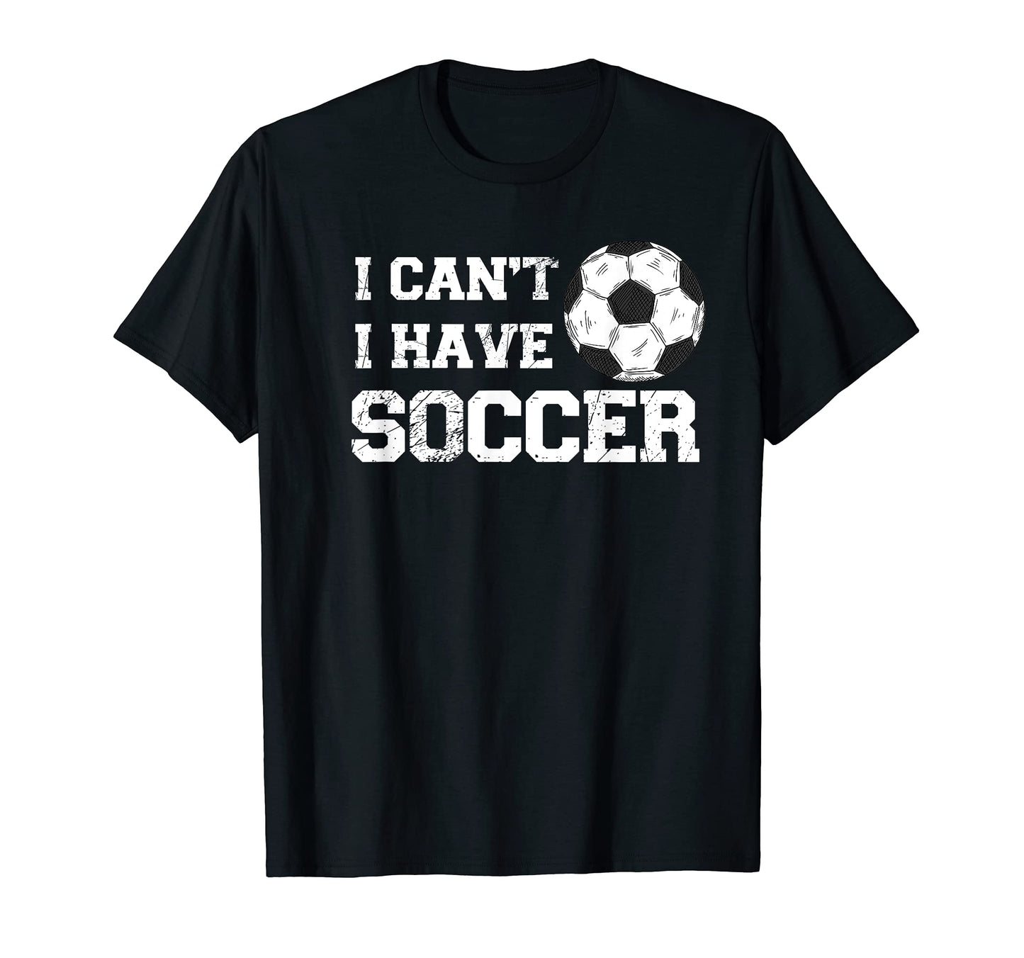 I Cant I Have Soccer Funny Soccer T-Shirt - Casual Everyday Wear Unisex - T-Shirt, Sweatshirt, Hoodie