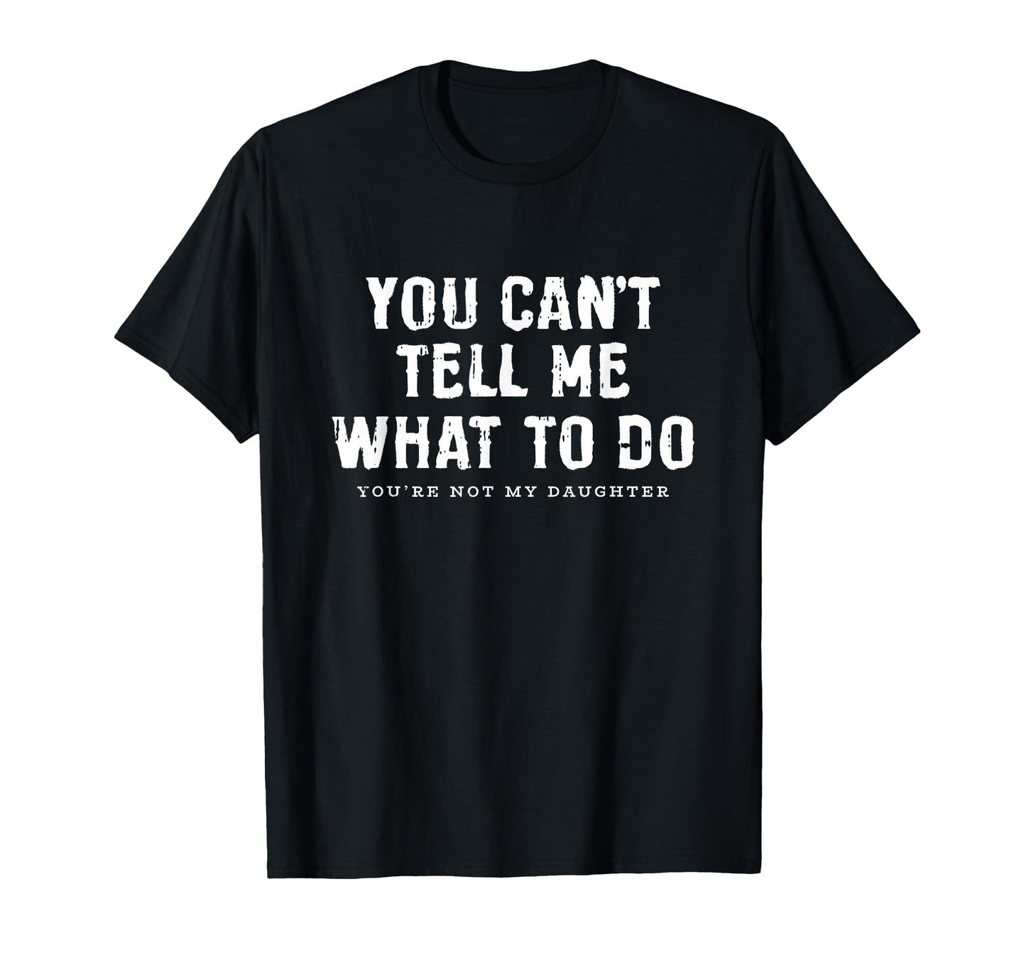You Cant Tell Me What To Do Daughter T-Shirt - Unique Graphic Unisex - T-Shirt, Sweatshirt, Hoodie