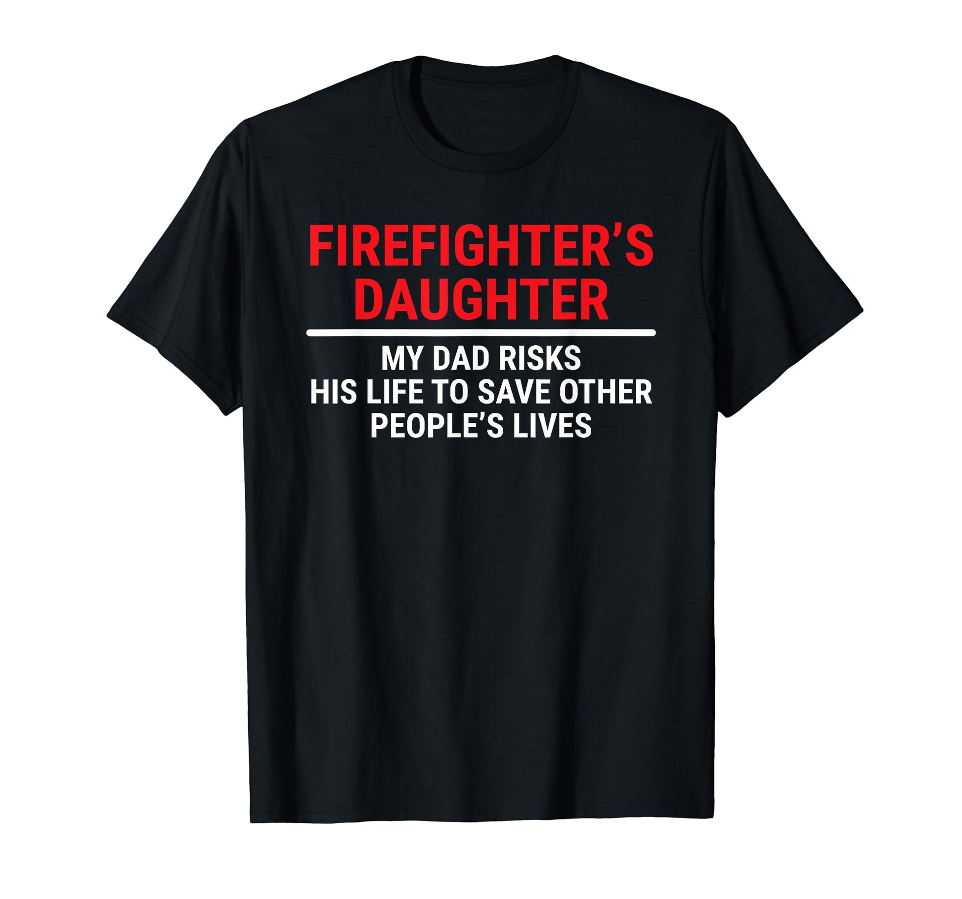 Firefighters Daughter My Dad Risks T-Shirt - Casual Everyday Wear Unisex - T-Shirt, Sweatshirt, Hoodie