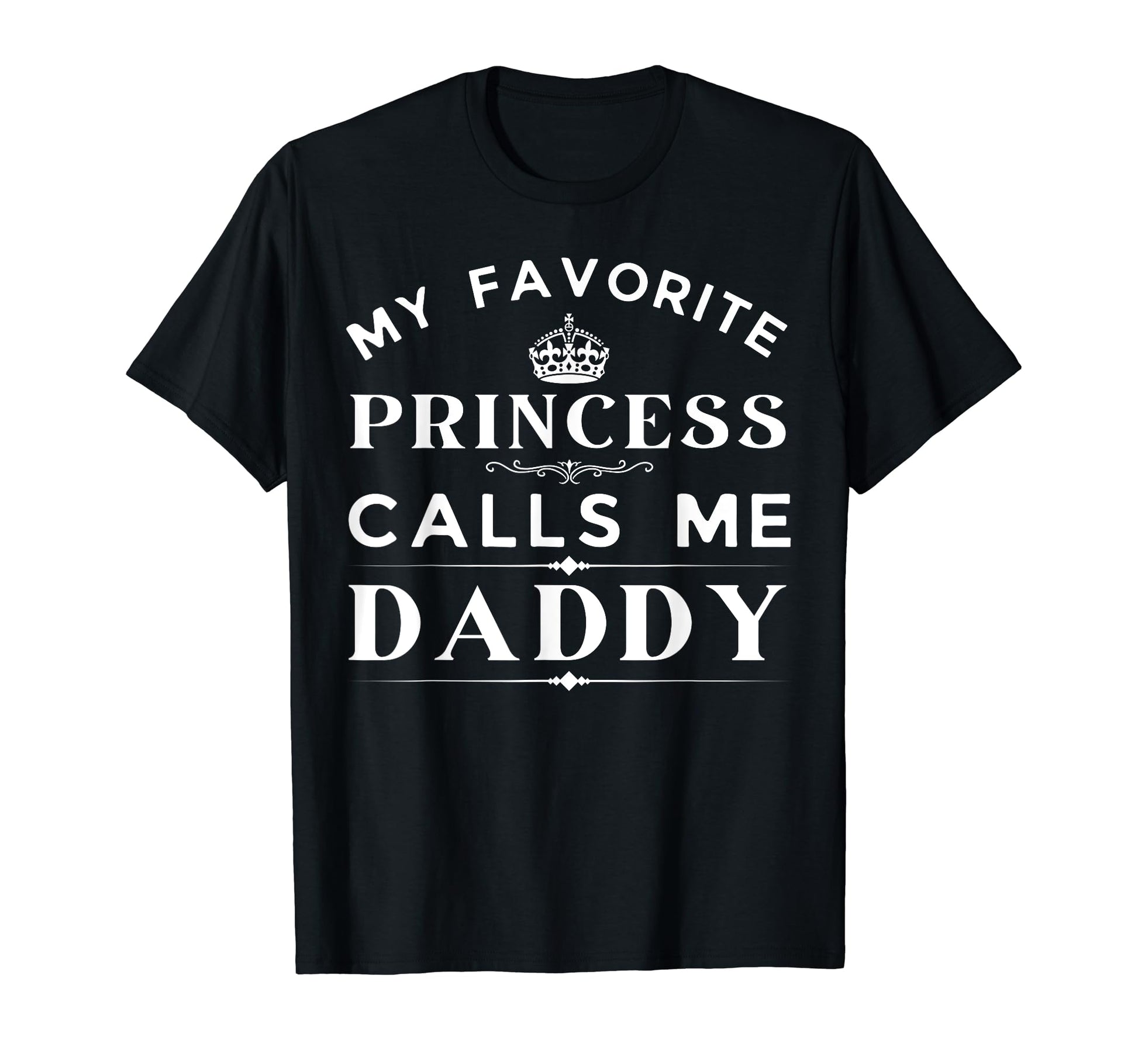 My Favorite Princess Calls Me Daddy T-Shirt - Streetwear Style Unisex - T-Shirt, Sweatshirt, Hoodie