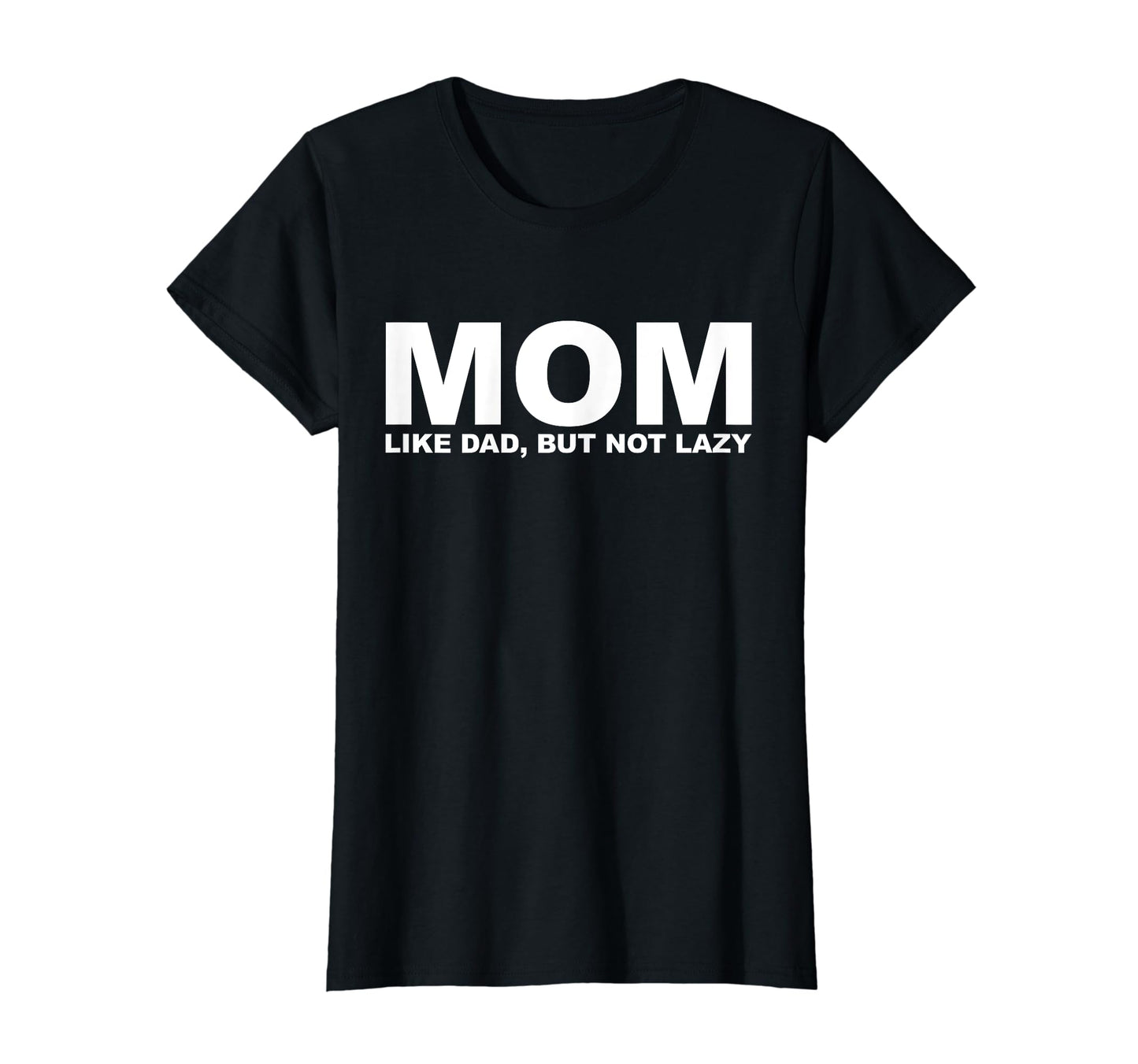 Mom Like Dad But Not Lazy Funny Phrase T-Shirt - Trendy Graphic Unisex - T-Shirt, Sweatshirt, Hoodie