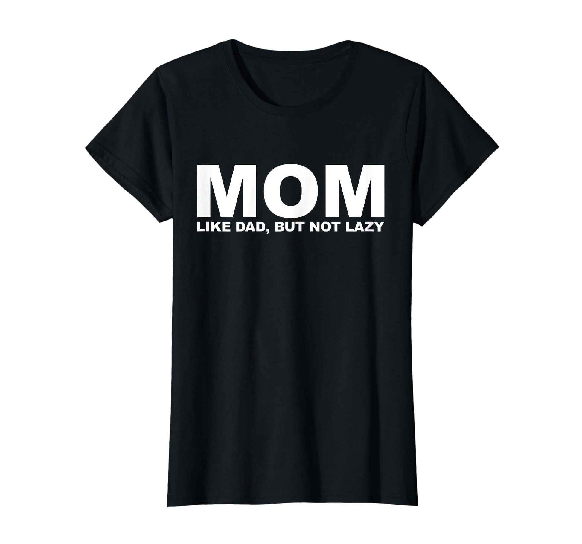 Mom Like Dad But Not Lazy Funny Phrase T-Shirt - Trendy Graphic Unisex - T-Shirt, Sweatshirt, Hoodie