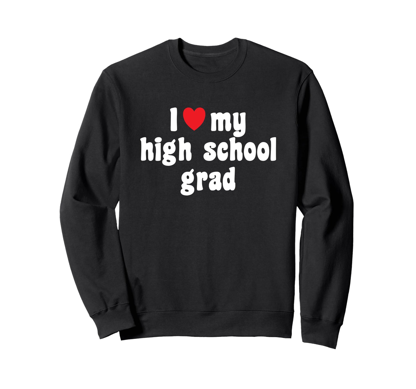 Mom Dad High School Graduate I Love My Sweatshirt - Unique Graphic Unisex - T-Shirt, Sweatshirt, Hoodie