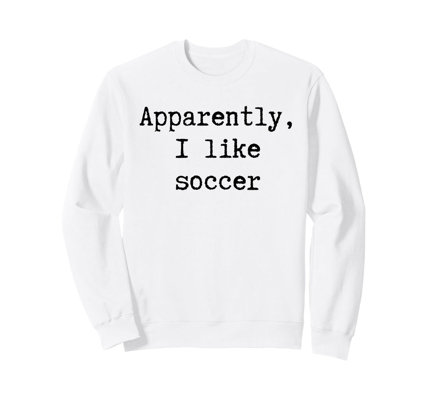 Apparently I Like Soccer Funny Mom Sweatshirt - Graphic Print for Adults - T-Shirt, Sweatshirt, Hoodie