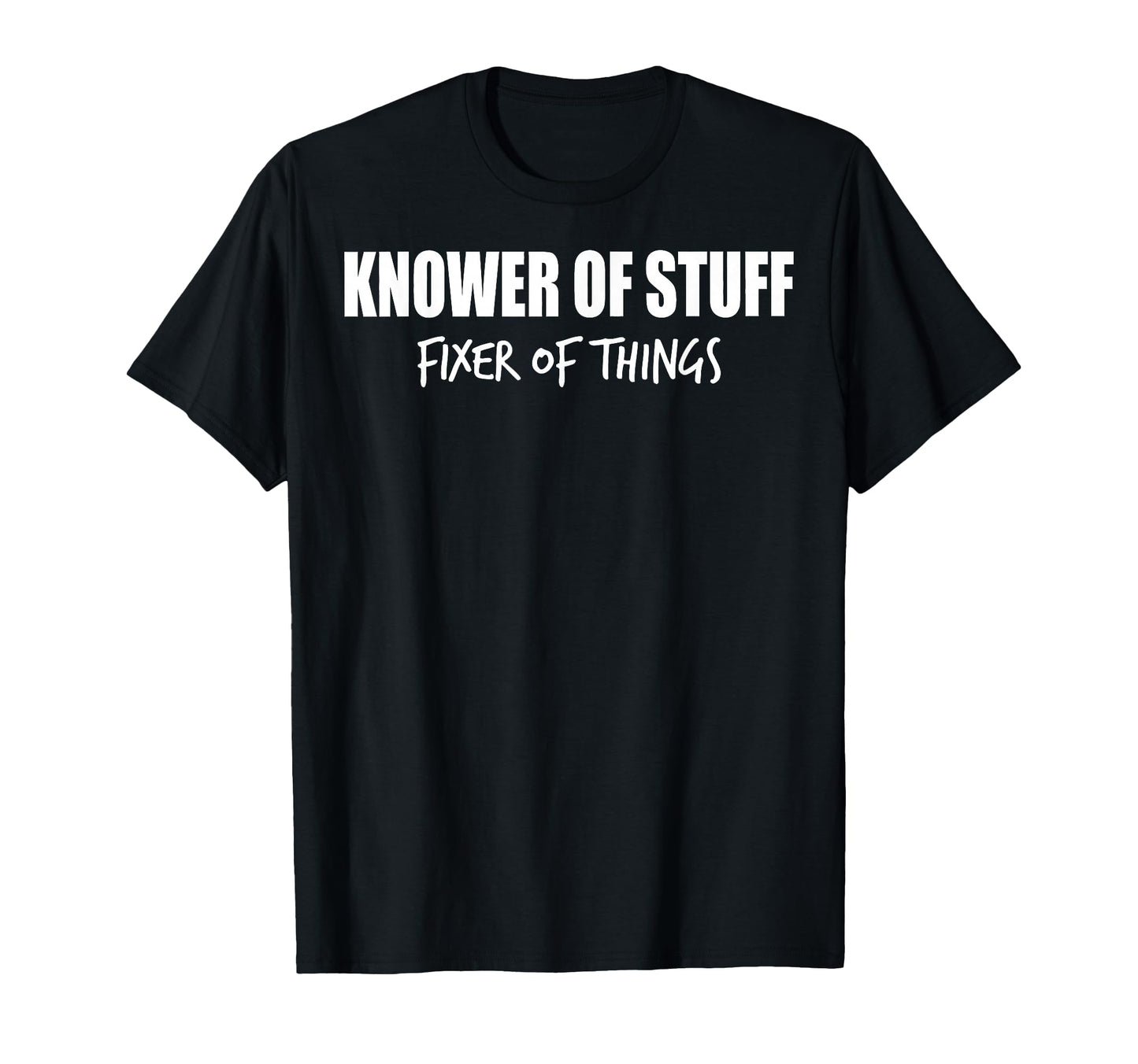 Knower Stuff Fixer Things Dad Funny T-Shirt - Novelty Apparel Unisex - T-Shirt, Sweatshirt, Hoodie