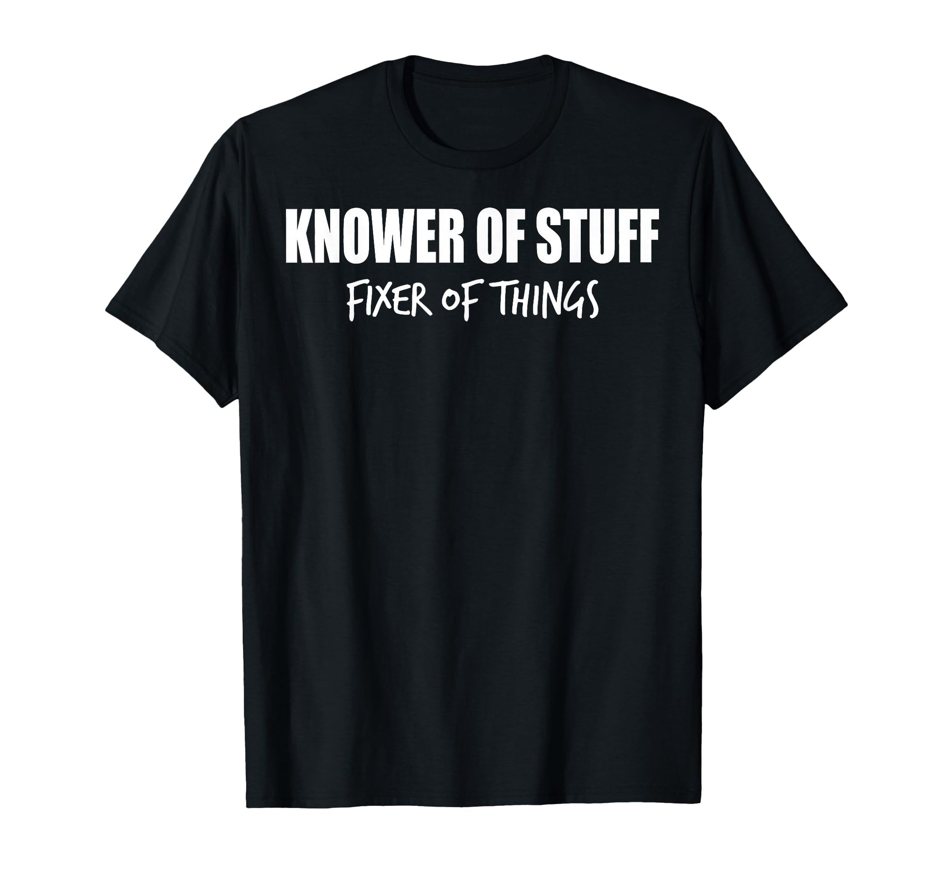 Knower Stuff Fixer Things Dad Funny T-Shirt - Novelty Apparel Unisex - T-Shirt, Sweatshirt, Hoodie
