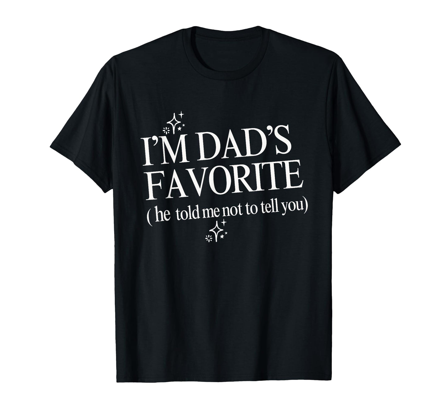 Funny Dads Favorite Son Daughter Im Dads T-Shirt - Novelty Apparel Unisex - T-Shirt, Sweatshirt, Hoodie