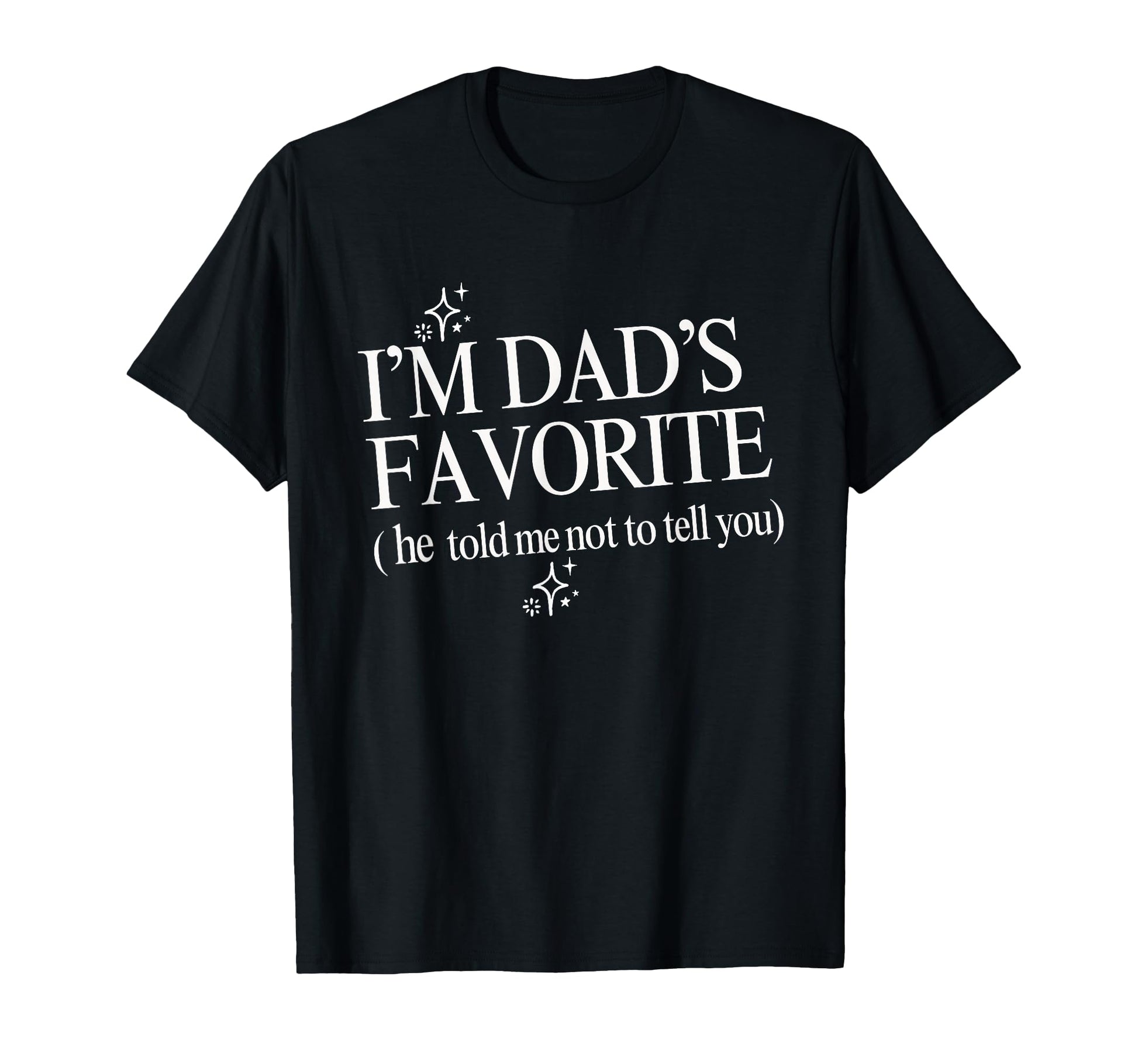 Funny Dads Favorite Son Daughter Im Dads T-Shirt - Novelty Apparel Unisex - T-Shirt, Sweatshirt, Hoodie