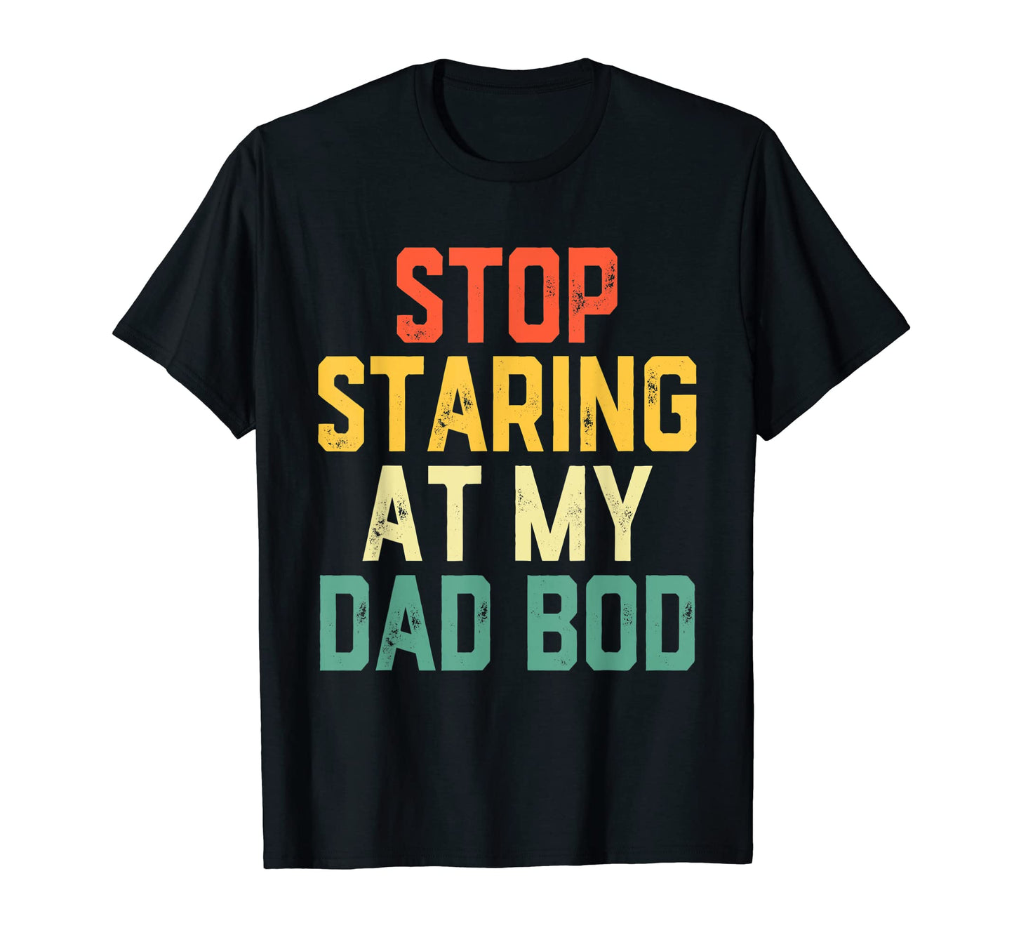 Stop Staring Funny My Dad Bod Dad T-Shirt - Streetwear Style Men Women - T-Shirt, Sweatshirt, Hoodie