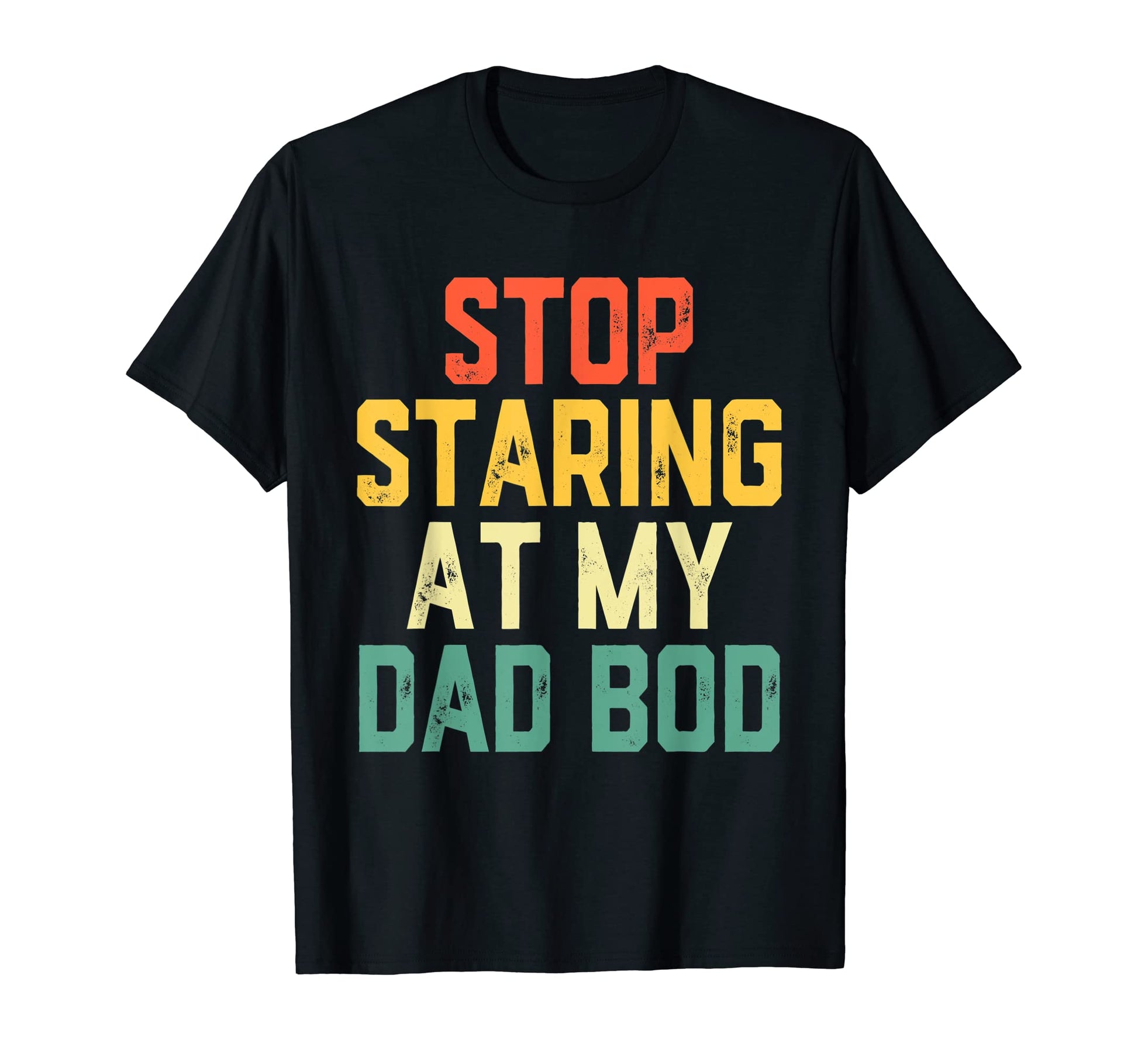 Stop Staring Funny My Dad Bod Dad T-Shirt - Streetwear Style Men Women - T-Shirt, Sweatshirt, Hoodie